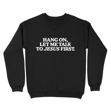 Let Me Talk to Jesus First Unisex Sweatshirt